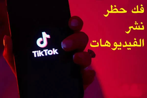 فك حظر نشر الفيديوهات في تيك توك TikTok اليك الطريقة