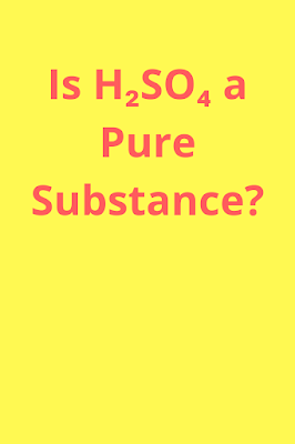 Is  sulfuric acid(H₂SO₄) a pure substance?