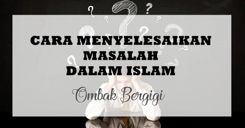 5 Cara Menyelesaikan Masalah Dalam Islam