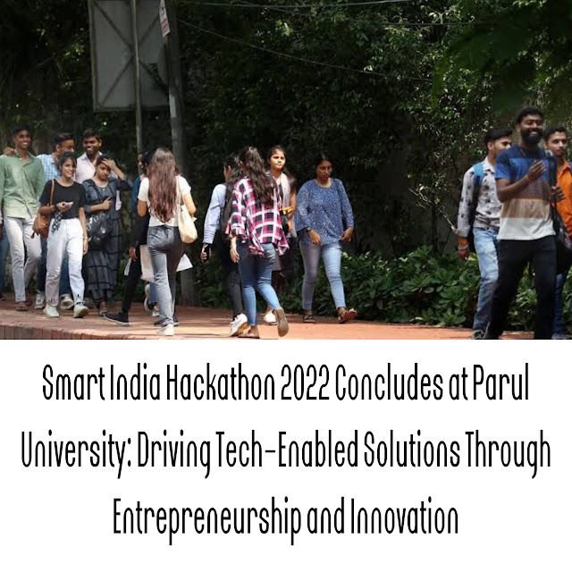 Smart India Hackathon 2022 Concludes at Parul University: Driving Tech-Enabled Solutions Through Entrepreneurship and Innovation