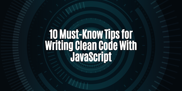 10 Must-Know Tips for Writing Clean Code With JavaScript