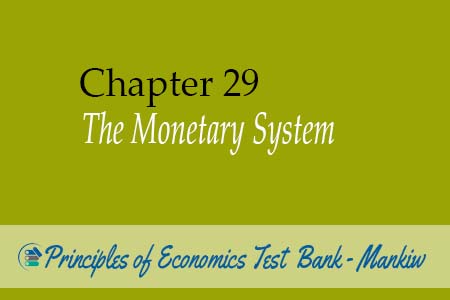 Chapter 29: The Monetary System - Principles of Economics Test Bank Mankiw
