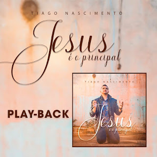 Jesus É O Principal (Playback) - Tiago Nascimento
