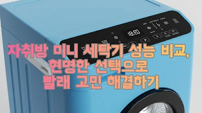 자취방 미니 세탁기 성능 비교, 현명한 선택으로 빨래 고민 해결하기