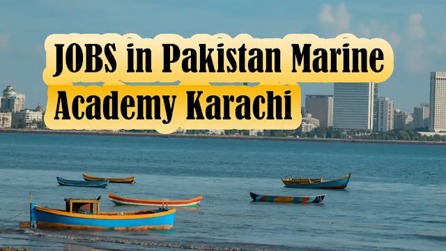 Job Opportunities in PAKISTAN MARINE ACADEMY, KARACHI