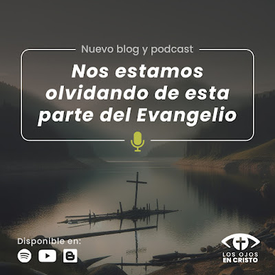 Blog 224: Nos estamos olvidando de esta parte del Evangelio