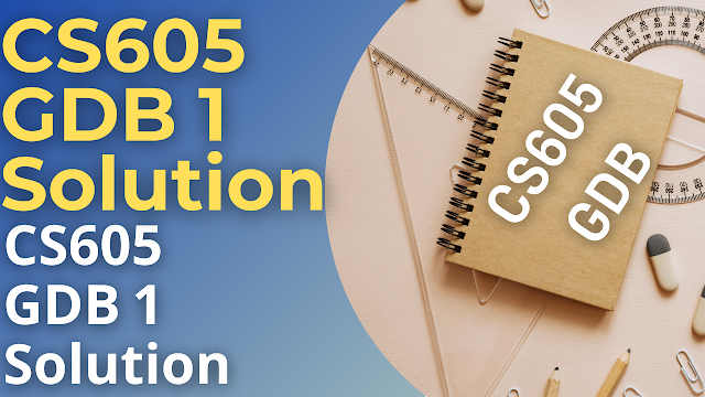 CS605 GDB 1 solution | CS605 Latest Solved GDB 100% correct Solution