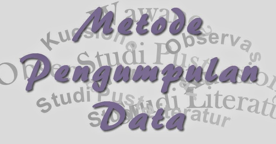 Metode Pengumpulan Data dalam metode penelitian 