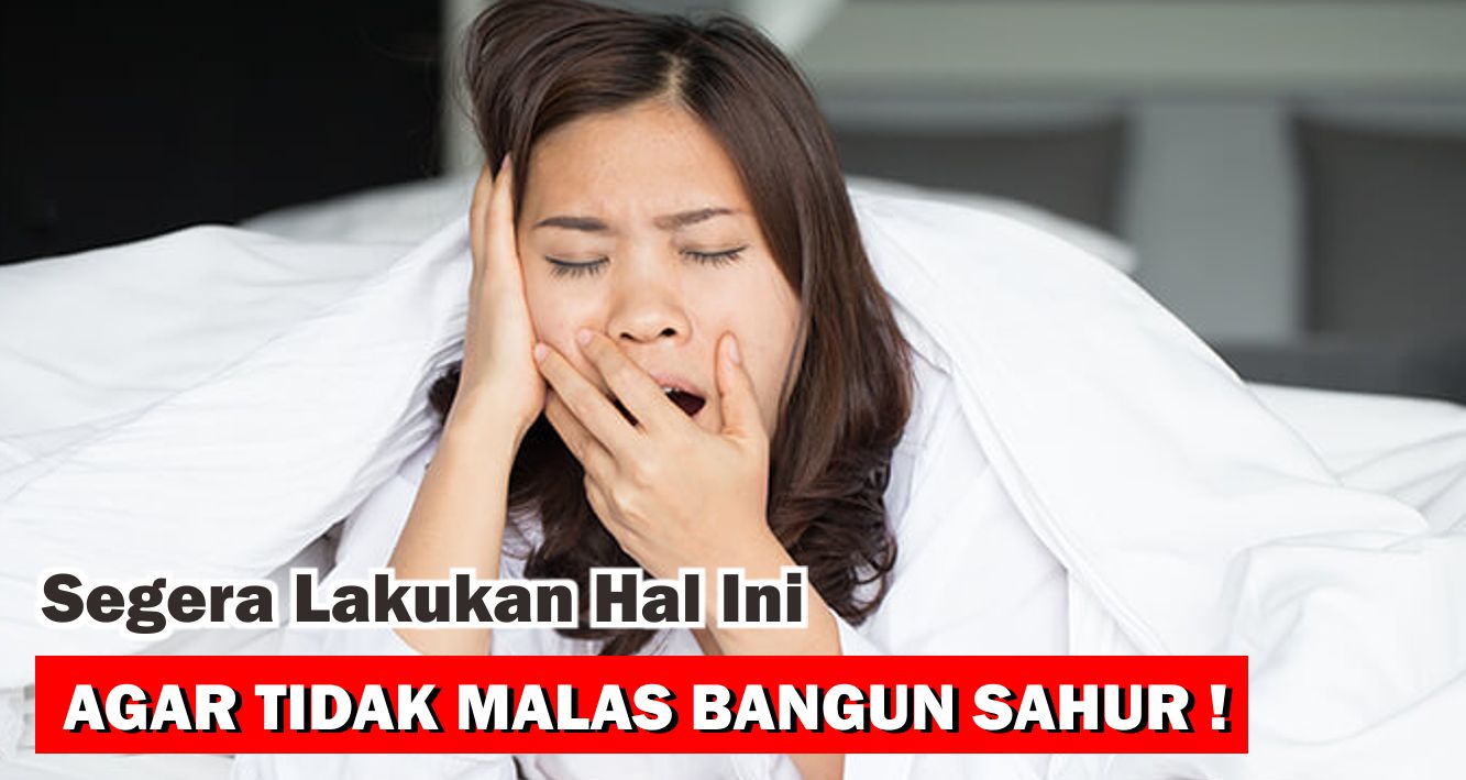 Segera Lakukan Hal Ini Agar Tidak Malas Bangun Sahur !