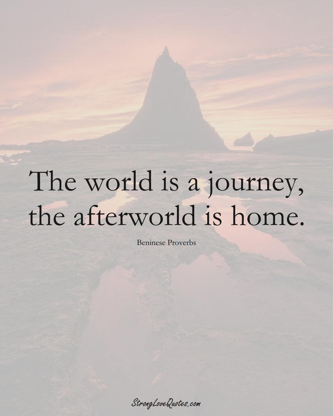 The world is a journey, the afterworld is home. (Beninese Sayings);  #AfricanSayings