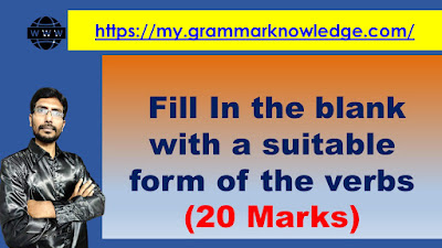Fill In the blank with a suitable form of the verbs 20 Marks