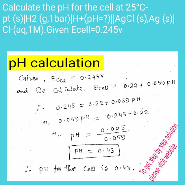 Calculate the pH for the cell at 25°C- pt (s)|H2 (g,1bar)|H+(pH=?)||AgCl (s),Ag (s)|Cl-(aq,1M).Given Ecell=0.245v