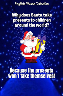 English Phrase Collection | English Christmas Humour Collection | Why does Santa take presents to children around the world? Because the presents won’t take themselves!