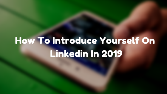 How To Introduce Yourself On Linkedin In 2019