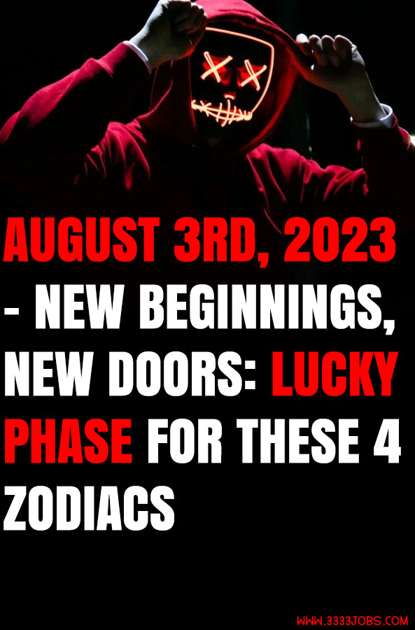 August 3rd, 2023 – New Beginnings, New Doors: Lucky Phase For These 4 Zodiacs