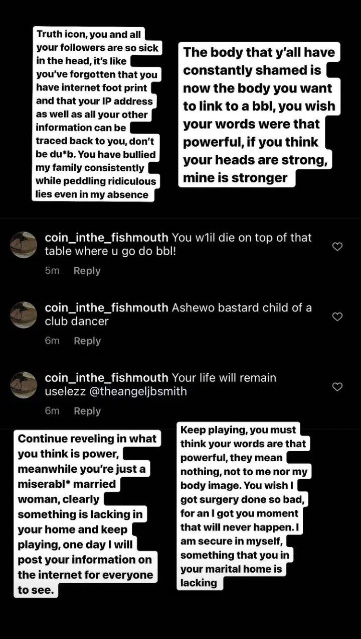 Leave my family’s make out of your rubbish, they’ve done nothing to deserve the constant ridicule don’t push me, you do not want me to get angry because I can fight both legally and spiritually. Keep trying me”. - BBNaija's Angel Smith Blows Hot.