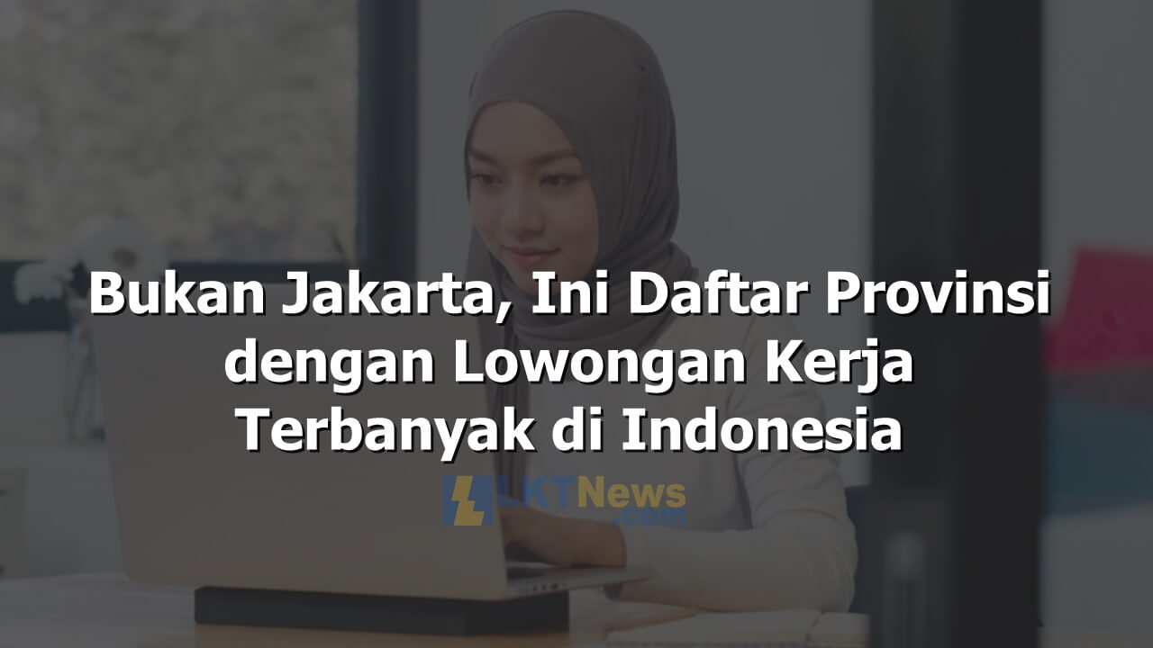 Daftar Provinsi dengan Lowongan Kerja Terbanyak di Indonesia