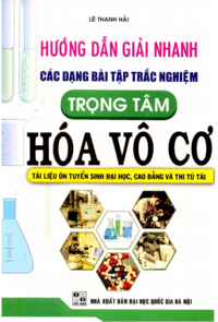 Hướng Dẫn Giải Nhanh Các Dạng Bài Tập Trắc Nghiệm Trọng Tâm Hóa Vô Cơ - Lê Thanh Hải