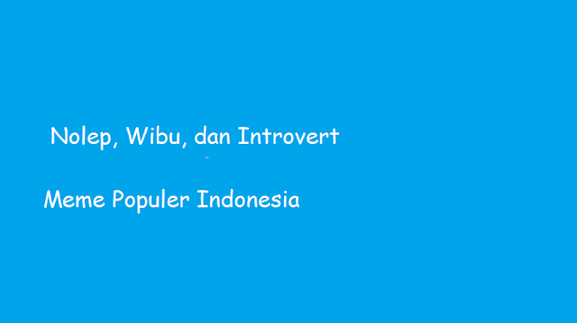 Nolep, Wibu, dan Introvert Meme Populer Indonesia