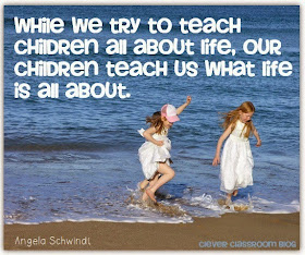 Quotes to Start the New Year: Clever Classroom blog While we try to teach children all about life, our children teach us what life is all about. By Angela Schwindt