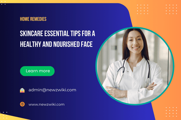 Skincare Essential Tips for a Healthy and Nourished Face