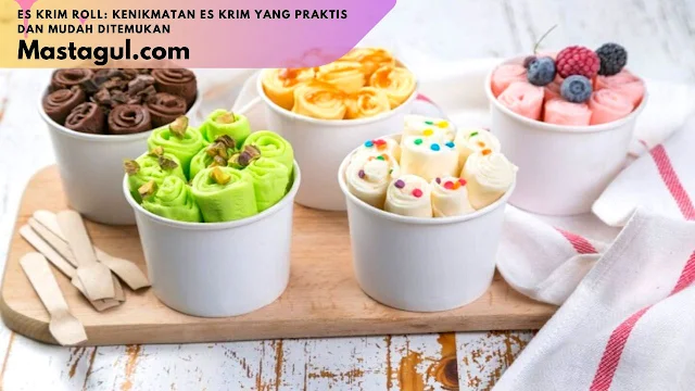 Es Krim Roll: Kenikmatan Es Krim yang Praktis dan Mudah Ditemukan