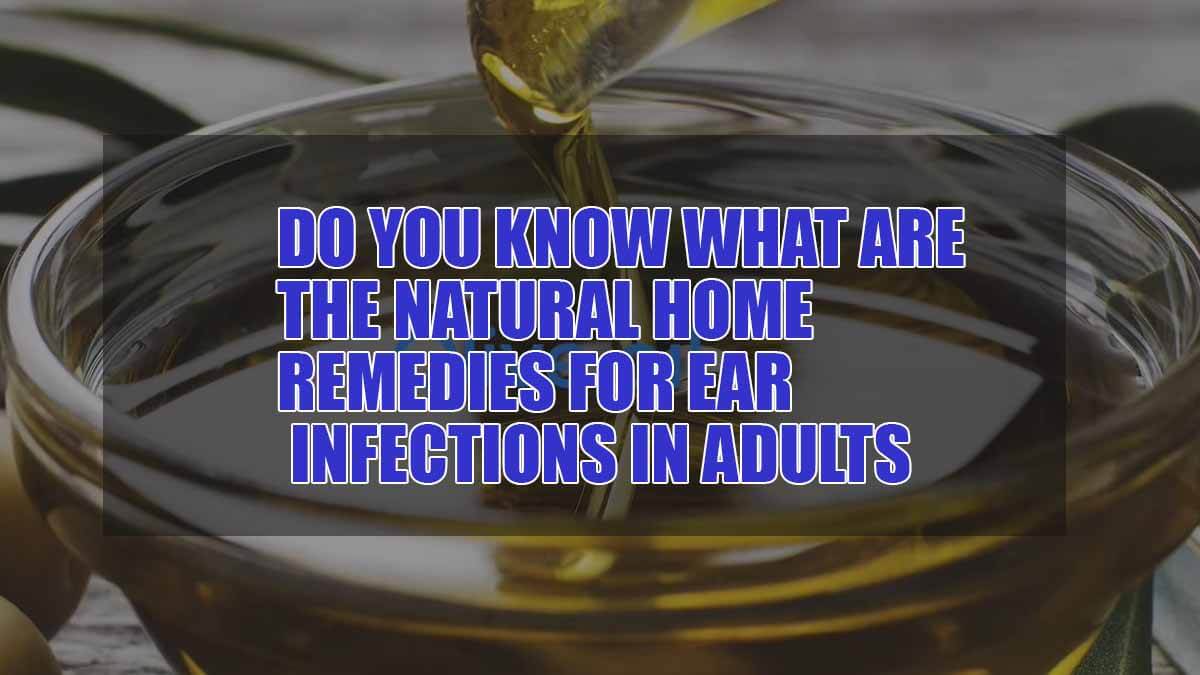 Do you know what are the natural home remedies for ear infections in adults