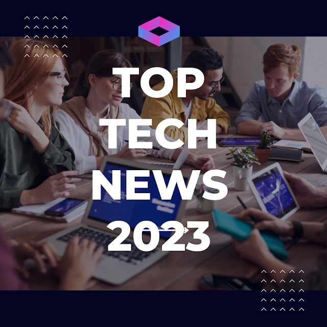 Top Tech News 2023: Revolutionizing the Future technology