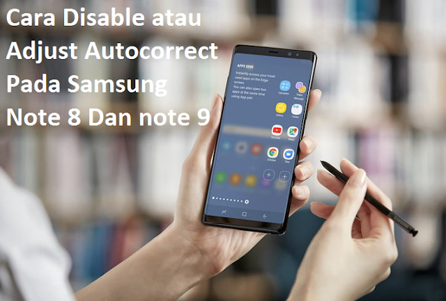 Cara Disable atau Adjust Autocorrect Pada Samsung Note 8 Dan note 9