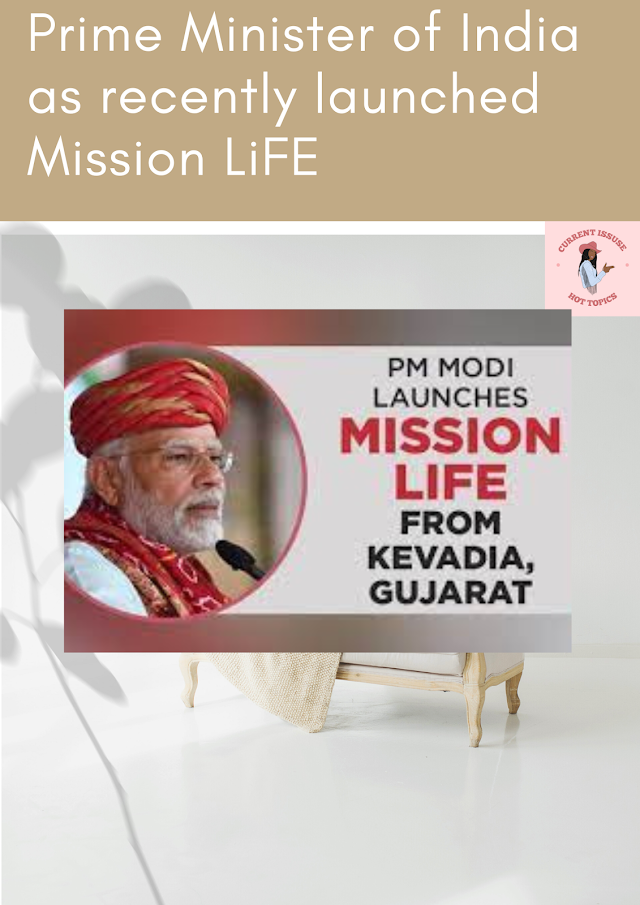 Prime Minister of India as recently launched Mission Life (भारत के प्रधान मंत्री ने हाल ही में मिशन लाइफ लॉन्च किया है)