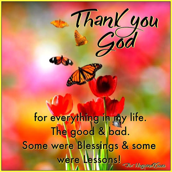 BE GRATEFUL, THANK GOD FOR EVERYTHING
