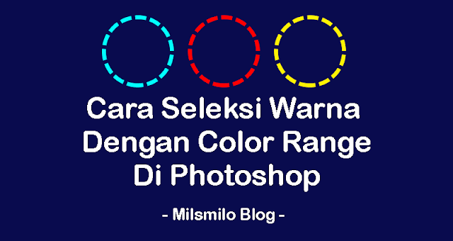 Cara seleksi warna di photoshop, cara menyeleksi warna di photoshop dengan color range, cara menggunakan color range di photoshop, cara cepat dan mudah menyeleksi di photoshop