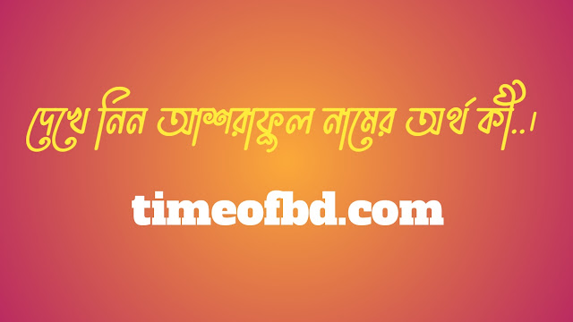 আশরাফুল নামের অর্থ কি, আশরাফুল নামের বাংলা অর্থ কি, আশরাফুল নামের আরবি অর্থ কি, আশরাফুল নামের ইসলামিক অর্থ কি,Ashraful name meaning in bengali arabic and islamic,Ashraful namer ortho ki,Ashraful name meaning, আশরাফুল কি আরবি / ইসলামিক নাম ,Ashraful name meaning in Islam, Ashraful Name meaning in Quran