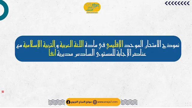 نموذج الامتحان الموحد الإقليمي في مادة اللغة العربية و التربية الإسلامية مع عناصر الإجابة للمستوى السادس مديرية أنفا