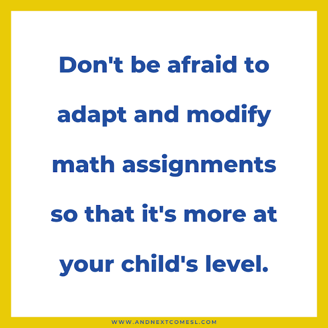 Don't be afraid to adapt and modify math assignments so that it's more at your child's level.