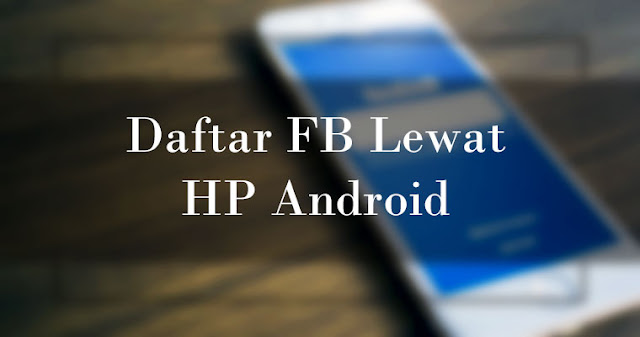 Mendaftar Facebook Lewat HP Android