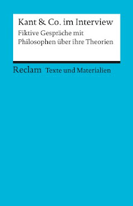 Kant & Co. im Interview: Fiktive Gespräche mit Philosophen über ihre Theorien (Texte und Materialien für den Unterricht) (Reclams Universal-Bibliothek)