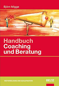 Handbuch Coaching und Beratung: Wirkungsvolle Modelle, kommentierte Falldarstellungen, zahlreiche Übungen (Beltz Weiterbildung)