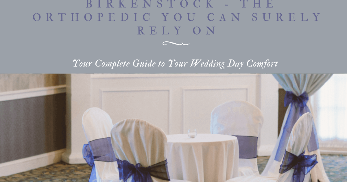 BIRKENSTOCK IS THE COMFORT YOU CAN SURELY RELY ON – The Wedding Blog: Unique Ideas