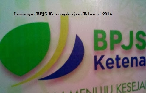 Lowongan BPJS Ketenagakerjaan Februari 2014