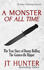 A Monster Of All Time: The True Story of Danny Rolling, The Gainesville Ripper by J. T. Hunter