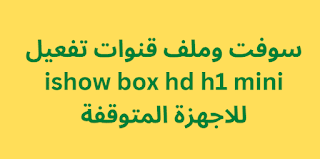 سوفت وملف قنوات تفعيل ishow box hd h1 mini للاجهزة المتوقفة