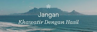 Jangan Khawatir Dengan Hasil