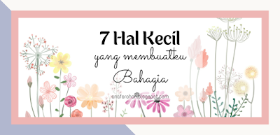 7 Hal Kecil yang Membuatku Bahagia