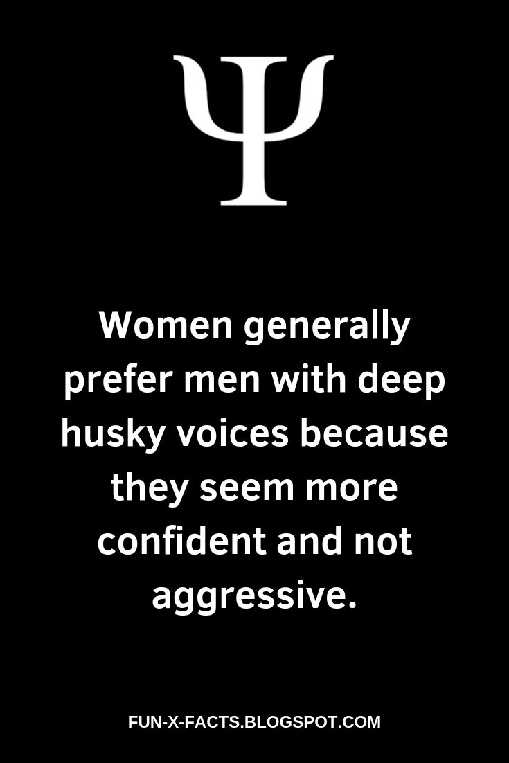 Women generally prefer men with deep husky voices because they seem more confident and not aggressive.