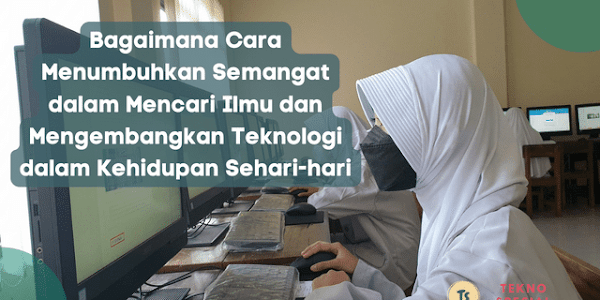 Bagaimana Cara Menumbuhkan Semangat dalam Mencari Ilmu dan Mengembangkan Teknologi dalam Kehidupan Sehari-hari