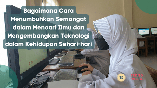 Bagaimana Cara Menumbuhkan Semangat dalam Mencari Ilmu dan Mengembangkan Teknologi dalam Kehidupan Sehari-hari