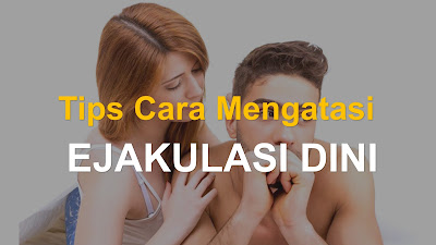 Tips Cara Mengatasi Ejakulasi Dini