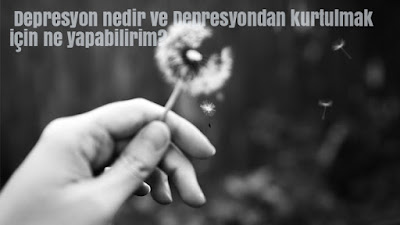 Depresyon nedir ve Depresyondan kurtulmak için ne yapabilirim?