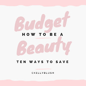How To Be A Budget Beauty: Ten Ways to Save - CKellyBlush
